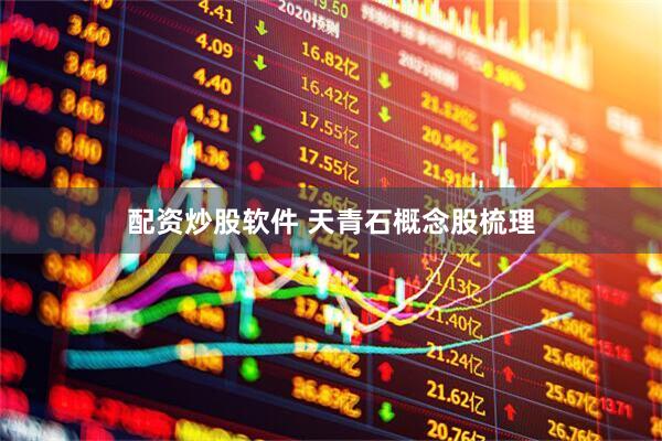 配资炒股软件 天青石概念股梳理